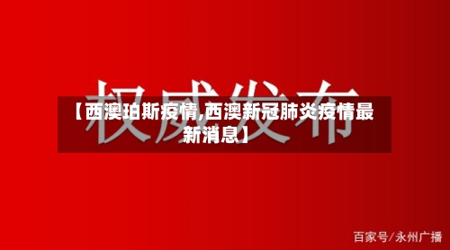 【西澳珀斯疫情,西澳新冠肺炎疫情最新消息】