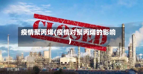 疫情聚丙烯(疫情对聚丙烯的影响)-第3张图片