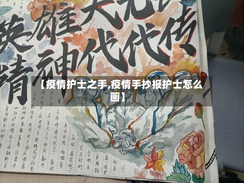 【疫情护士之手,疫情手抄报护士怎么画】-第3张图片