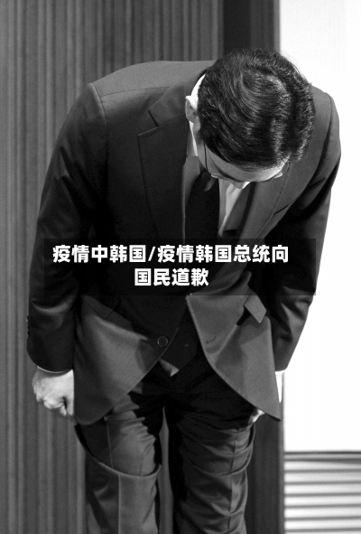 疫情中韩国/疫情韩国总统向国民道歉