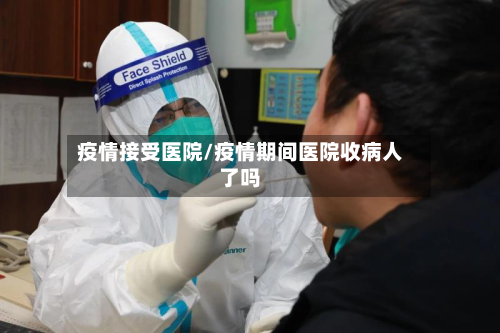 疫情接受医院/疫情期间医院收病人了吗