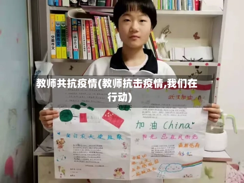 教师共抗疫情(教师抗击疫情,我们在行动)-第3张图片