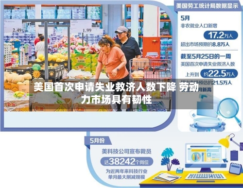 美国首次申请失业救济人数下降 劳动力市场具有韧性