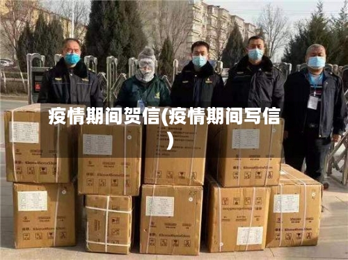 疫情期间贺信(疫情期间写信)