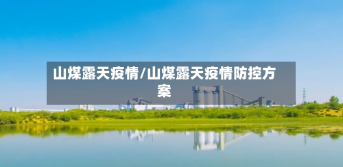 山煤露天疫情/山煤露天疫情防控方案