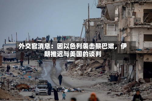 外交官消息：因以色列袭击黎巴嫩	，伊朗推迟与美国的谈判-第3张图片