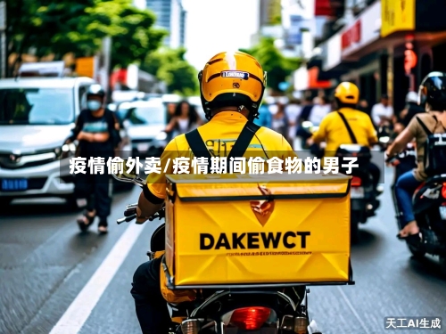 疫情偷外卖/疫情期间偷食物的男子-第3张图片