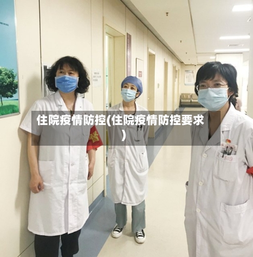 住院疫情防控(住院疫情防控要求)-第3张图片