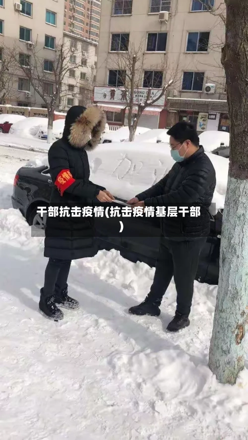 干部抗击疫情(抗击疫情基层干部)