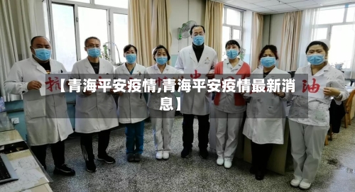 【青海平安疫情,青海平安疫情最新消息】-第2张图片