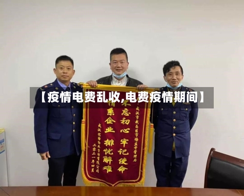 【疫情电费乱收,电费疫情期间】-第2张图片
