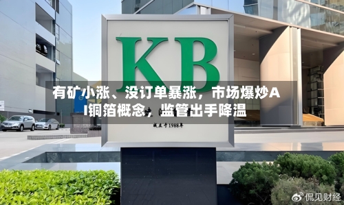 有矿小涨、没订单暴涨，市场爆炒AI铜箔概念	，监管出手降温-第3张图片