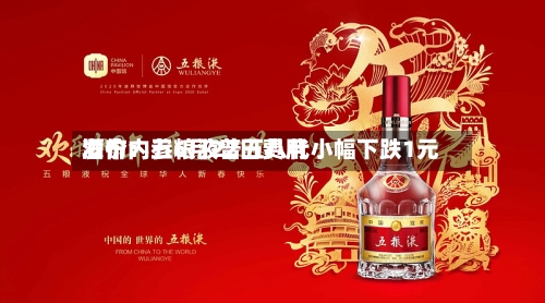 酒价内参6月22日费用发布：五粮液普五八代小幅下跌1元-第2张图片
