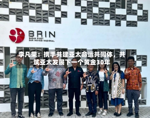 李凡荣：携手共建亚太命运共同体	，共筑亚太发展下一个黄金30年-第2张图片