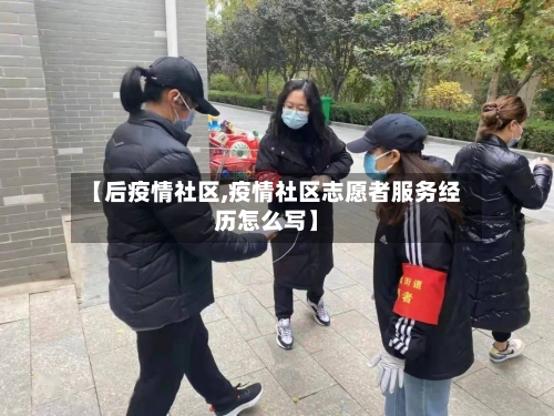 【后疫情社区,疫情社区志愿者服务经历怎么写】