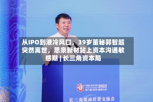 从IPO到液冷风口，39岁董秘郭智超突然离世，思泉新材站上资本沟通敏感期 | 长三角资本局