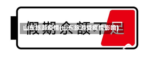 山东旅游疫情(山东旅游受疫情影响)-第3张图片