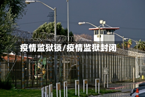 疫情监狱锁/疫情监狱封闭-第3张图片