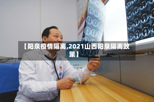 【阳泉疫情隔离,2021山西阳泉隔离政策】-第2张图片