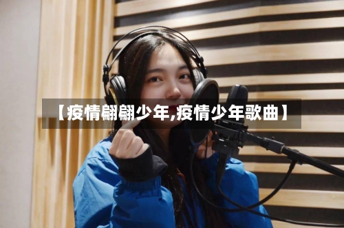 【疫情翩翩少年,疫情少年歌曲】-第2张图片
