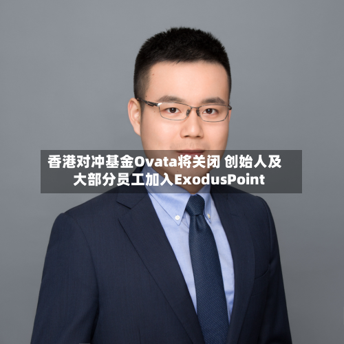 香港对冲基金Ovata将关闭 创始人及大部分员工加入ExodusPoint-第2张图片