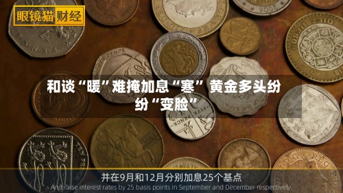 和谈“暖”难掩加息“寒” 黄金多头纷纷“变脸”