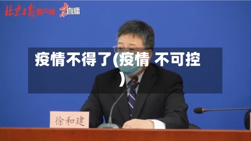 疫情不得了(疫情 不可控)-第2张图片