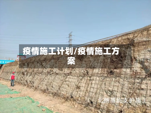 疫情施工计划/疫情施工方案