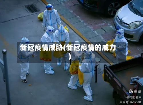 新冠疫情威胁(新冠疫情的威力)-第2张图片