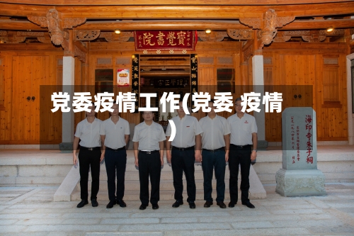 党委疫情工作(党委 疫情)-第3张图片