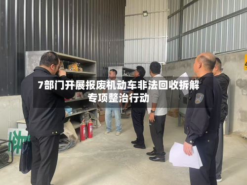 7部门开展报废机动车非法回收拆解专项整治行动-第2张图片