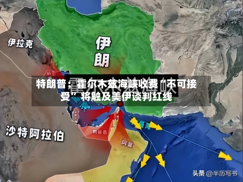 特朗普：霍尔木兹海峡收费“不可接受” 将触及美伊谈判红线-第3张图片
