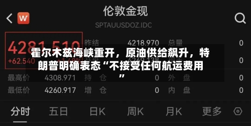 霍尔木兹海峡重开，原油供给飙升，特朗普明确表态“不接受任何航运费用”-第2张图片