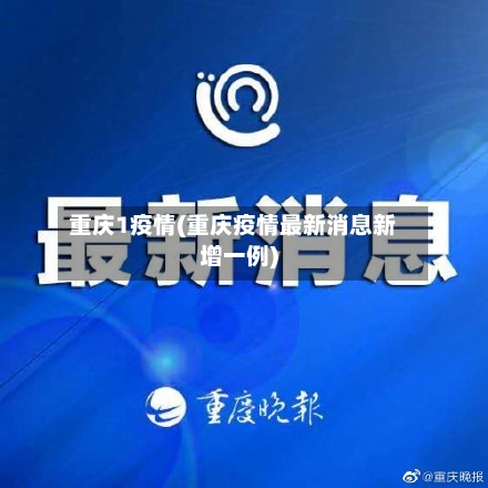 重庆1疫情(重庆疫情最新消息新增一例)-第2张图片