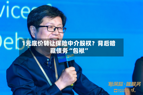 1元底价转让保险中介股权？背后暗藏债务“包袱”-第3张图片