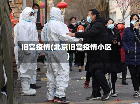旧宫疫情(北京旧宫疫情小区)