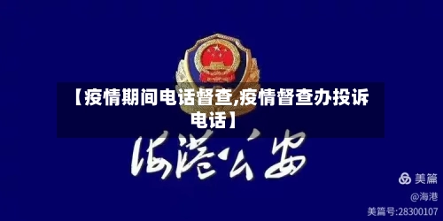 【疫情期间电话督查,疫情督查办投诉电话】-第2张图片