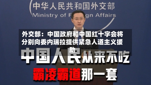 外交部：中国政府和中国红十字会将分别向委内瑞拉提供紧急人道主义援助-第2张图片