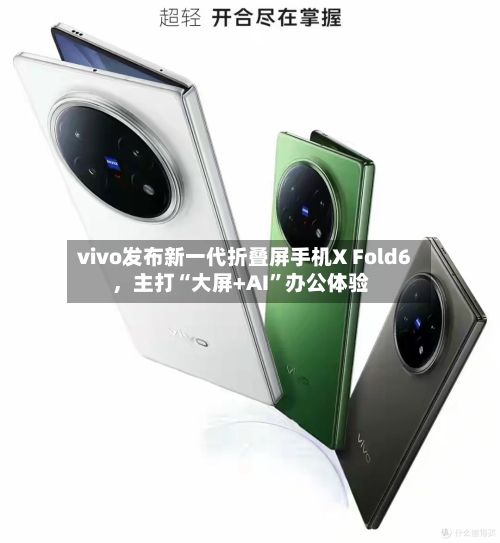 vivo发布新一代折叠屏手机X Fold6，主打“大屏+AI”办公体验-第3张图片