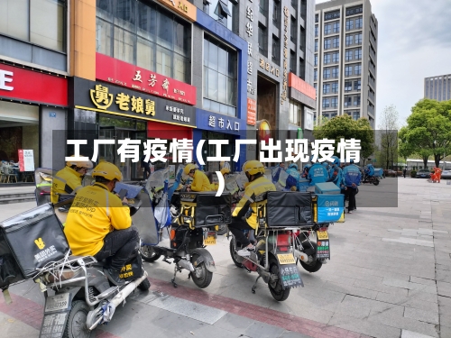 工厂有疫情(工厂出现疫情)
