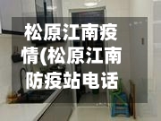 松原江南疫情(松原江南防疫站电话询问电话)