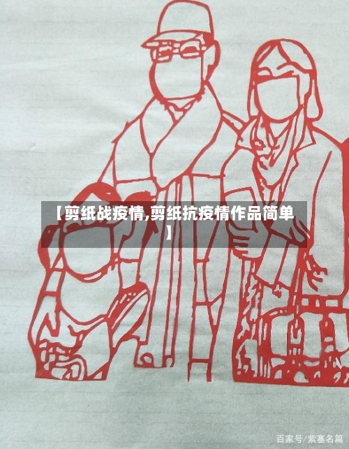 【剪纸战疫情,剪纸抗疫情作品简单】-第2张图片