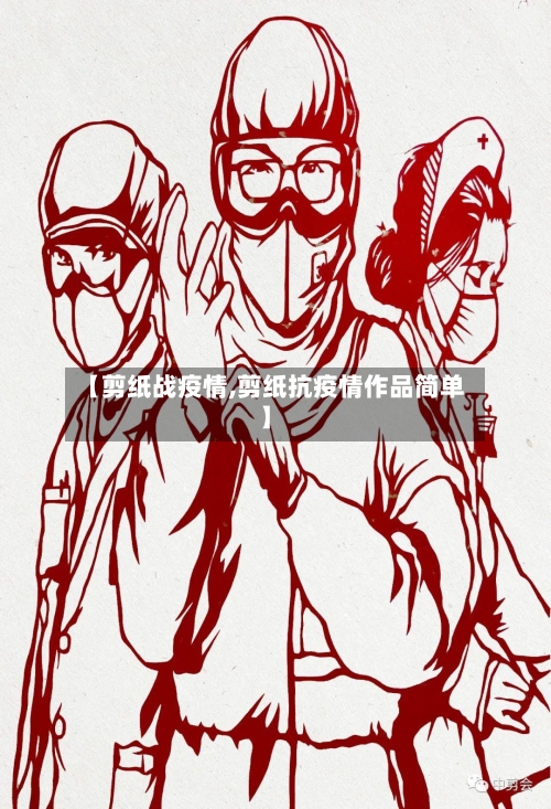 【剪纸战疫情,剪纸抗疫情作品简单】-第3张图片