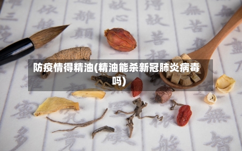 防疫情得精油(精油能杀新冠肺炎病毒吗)