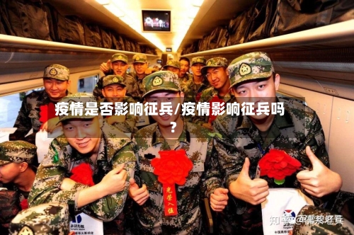 疫情是否影响征兵/疫情影响征兵吗?-第2张图片