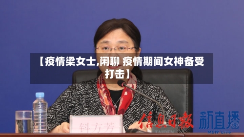 【疫情梁女士,闲聊 疫情期间女神备受打击】