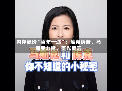 内存涨价“百年一遇”：库克诉苦	、马斯克力挺、美光反击-第2张图片