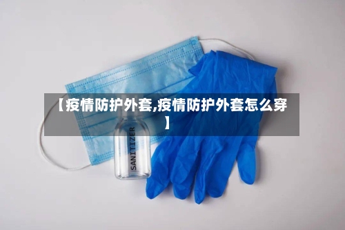 【疫情防护外套,疫情防护外套怎么穿】-第2张图片