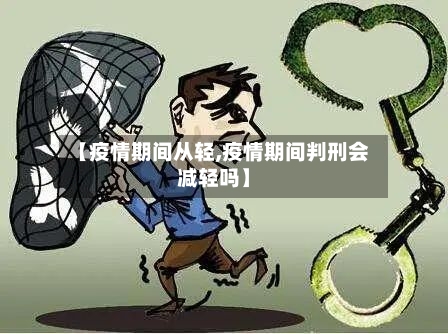 【疫情期间从轻,疫情期间判刑会减轻吗】