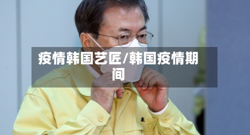 疫情韩国艺匠/韩国疫情期间